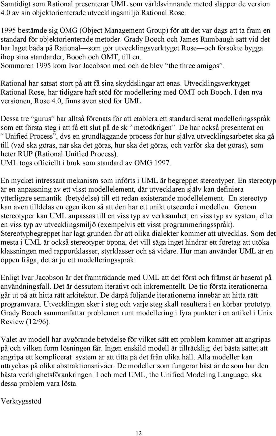 Grady Booch och James Rumbaugh satt vid det här laget båda på Rational som gör utvecklingsverktyget Rose och försökte bygga ihop sina standarder, Booch och OMT, till en.