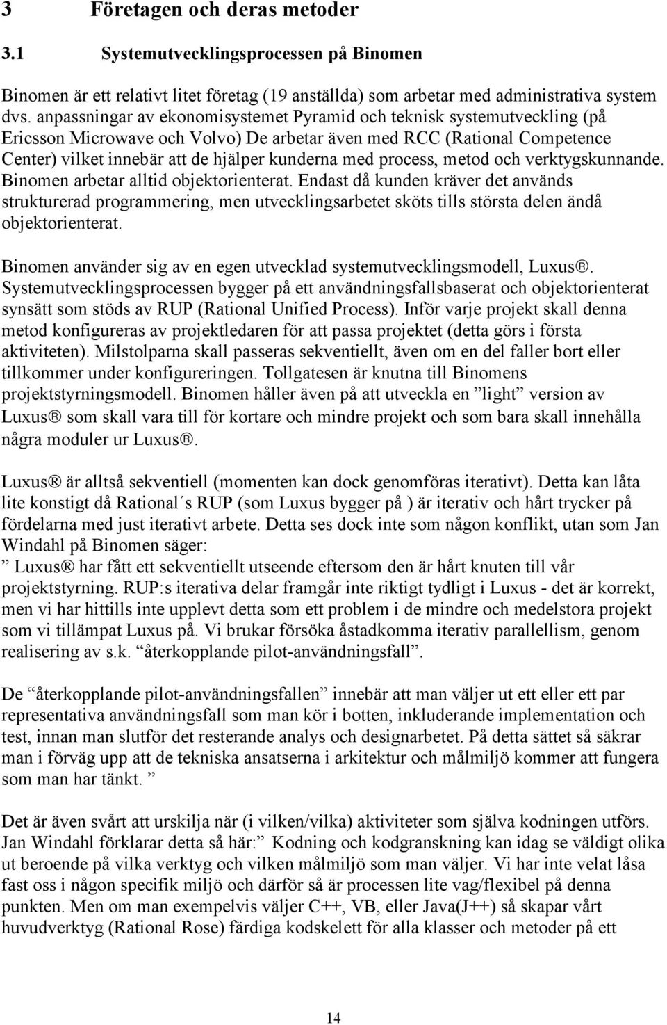 process, metod och verktygskunnande. Binomen arbetar alltid objektorienterat.