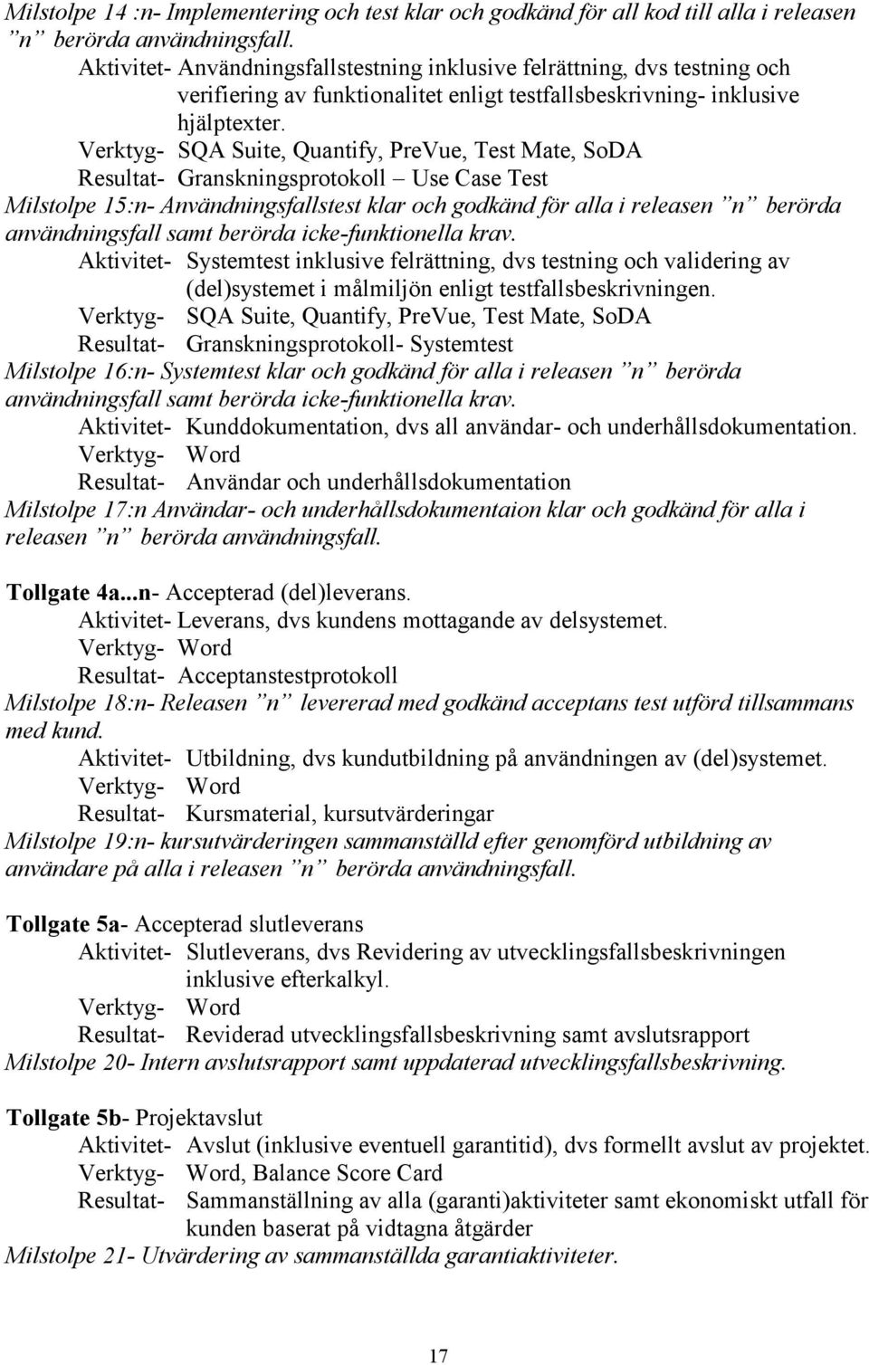 Verktyg- SQA Suite, Quantify, PreVue, Test Mate, SoDA Resultat- Granskningsprotokoll Use Case Test Milstolpe 15:n- Användningsfallstest klar och godkänd för alla i releasen n berörda användningsfall