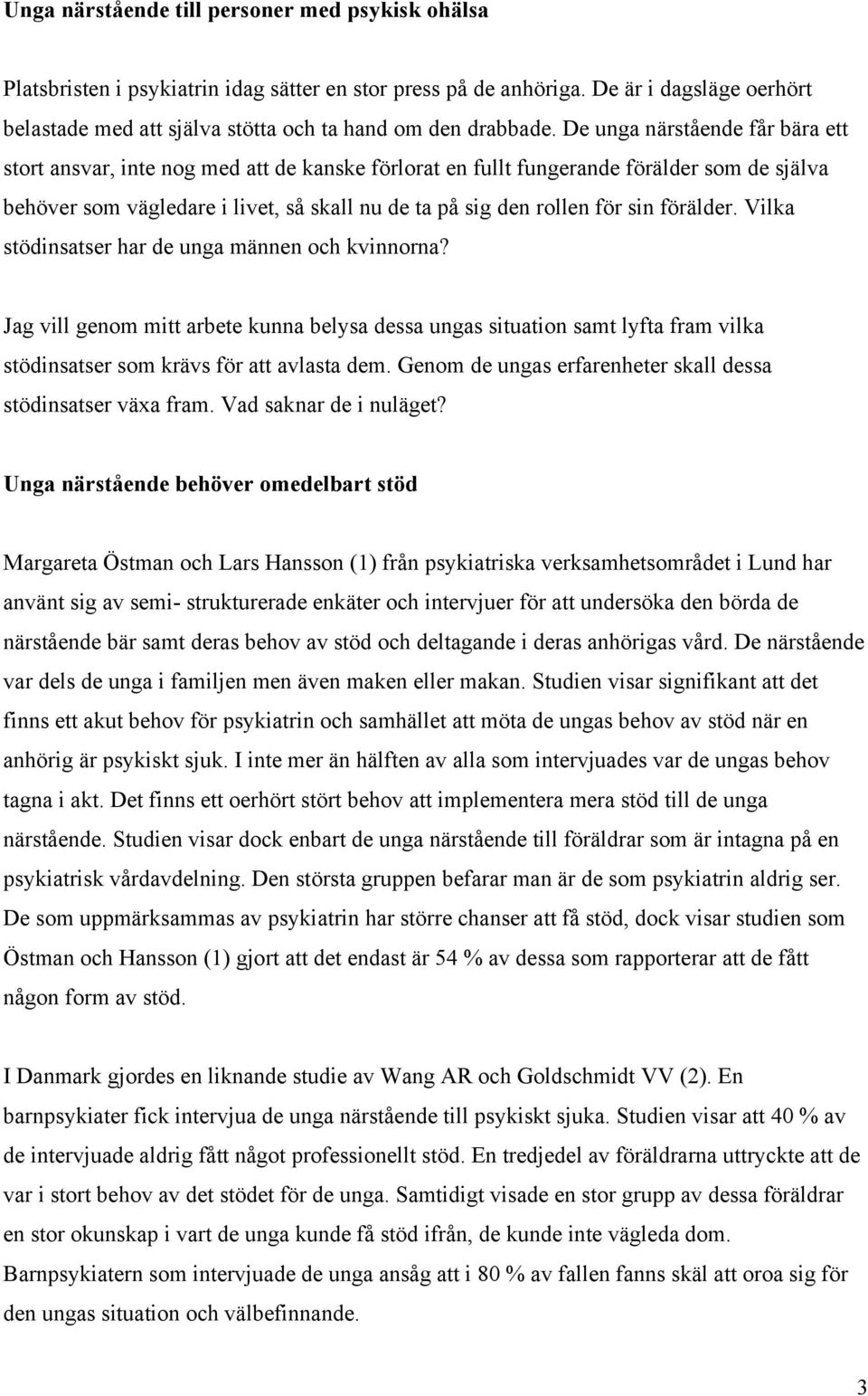 De unga närstående får bära ett stort ansvar, inte nog med att de kanske förlorat en fullt fungerande förälder som de själva behöver som vägledare i livet, så skall nu de ta på sig den rollen för sin