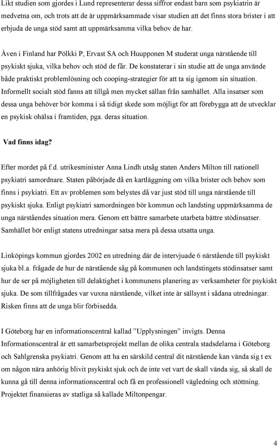 De konstaterar i sin studie att de unga använde både praktiskt problemlösning och cooping-strategier för att ta sig igenom sin situation.