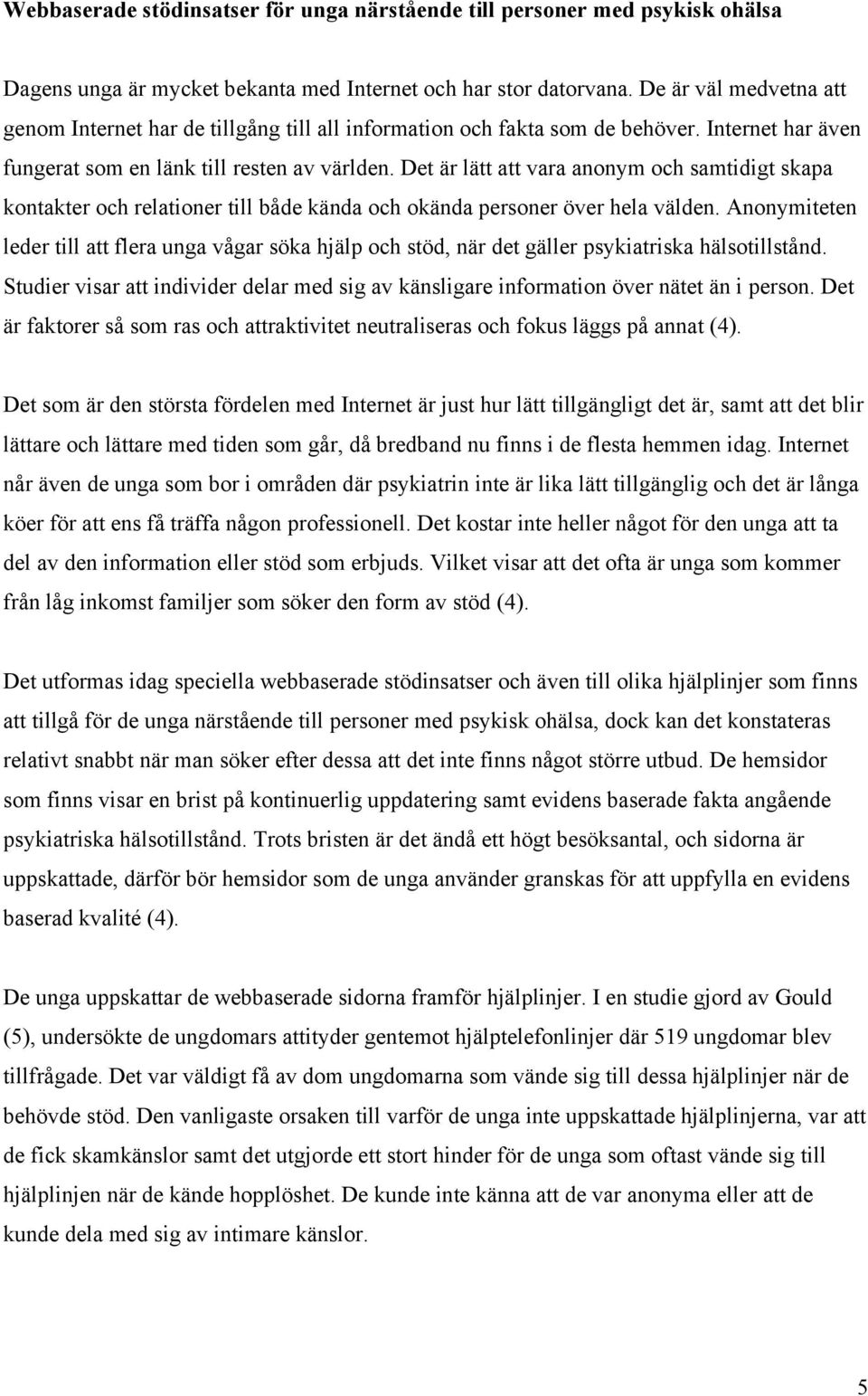 Det är lätt att vara anonym och samtidigt skapa kontakter och relationer till både kända och okända personer över hela välden.