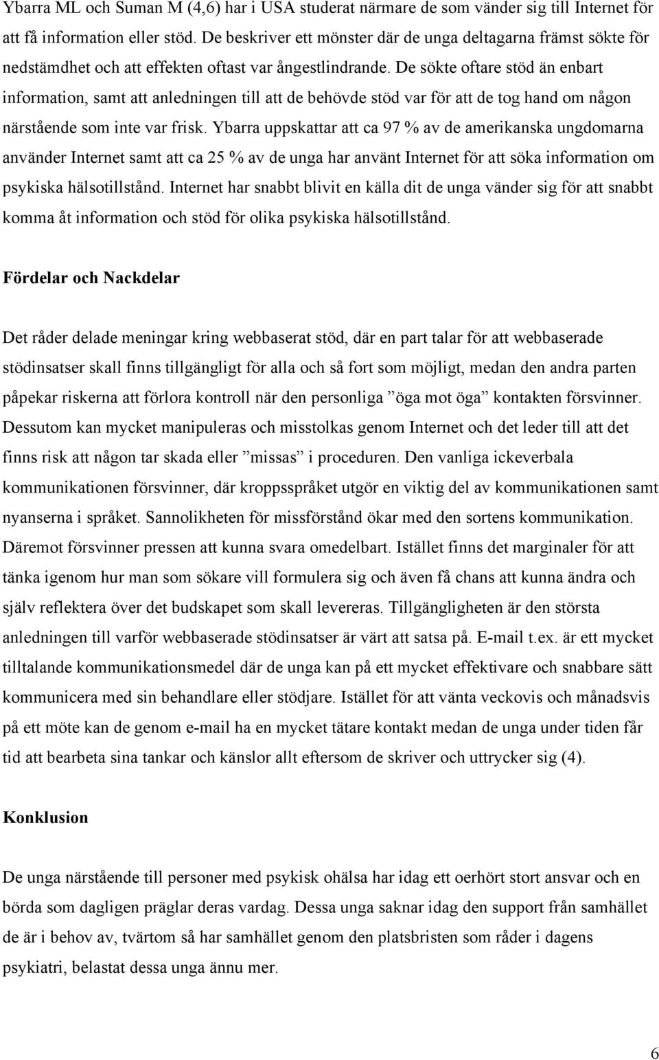 De sökte oftare stöd än enbart information, samt att anledningen till att de behövde stöd var för att de tog hand om någon närstående som inte var frisk.