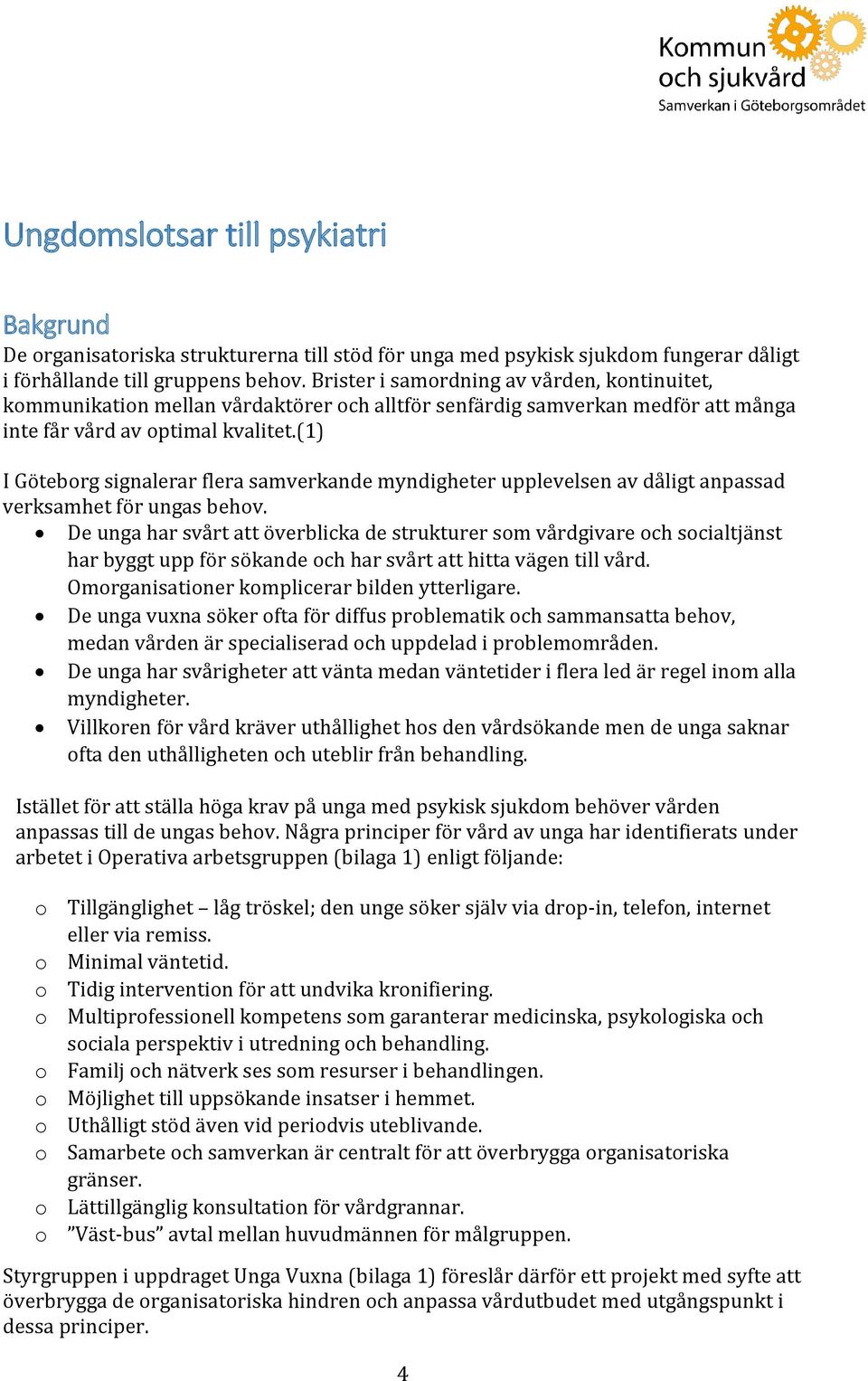 (1) I Göteborg signalerar flera samverkande myndigheter upplevelsen av dåligt anpassad verksamhet för ungas behov.