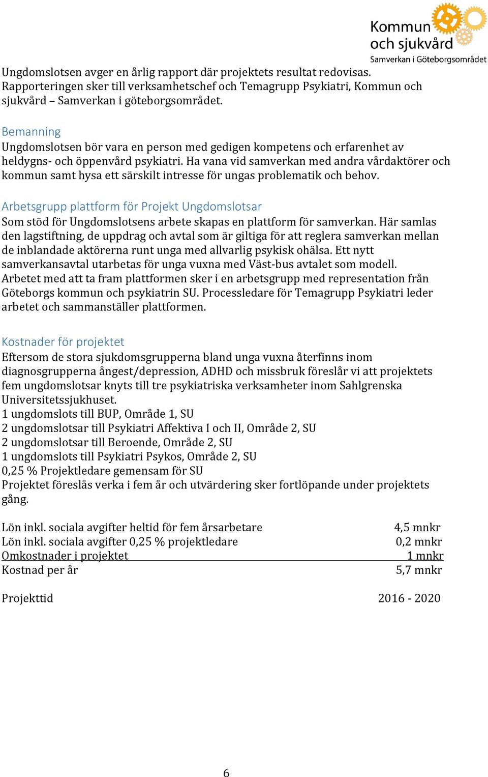 Ha vana vid samverkan med andra vårdaktörer och kommun samt hysa ett särskilt intresse för ungas problematik och behov.