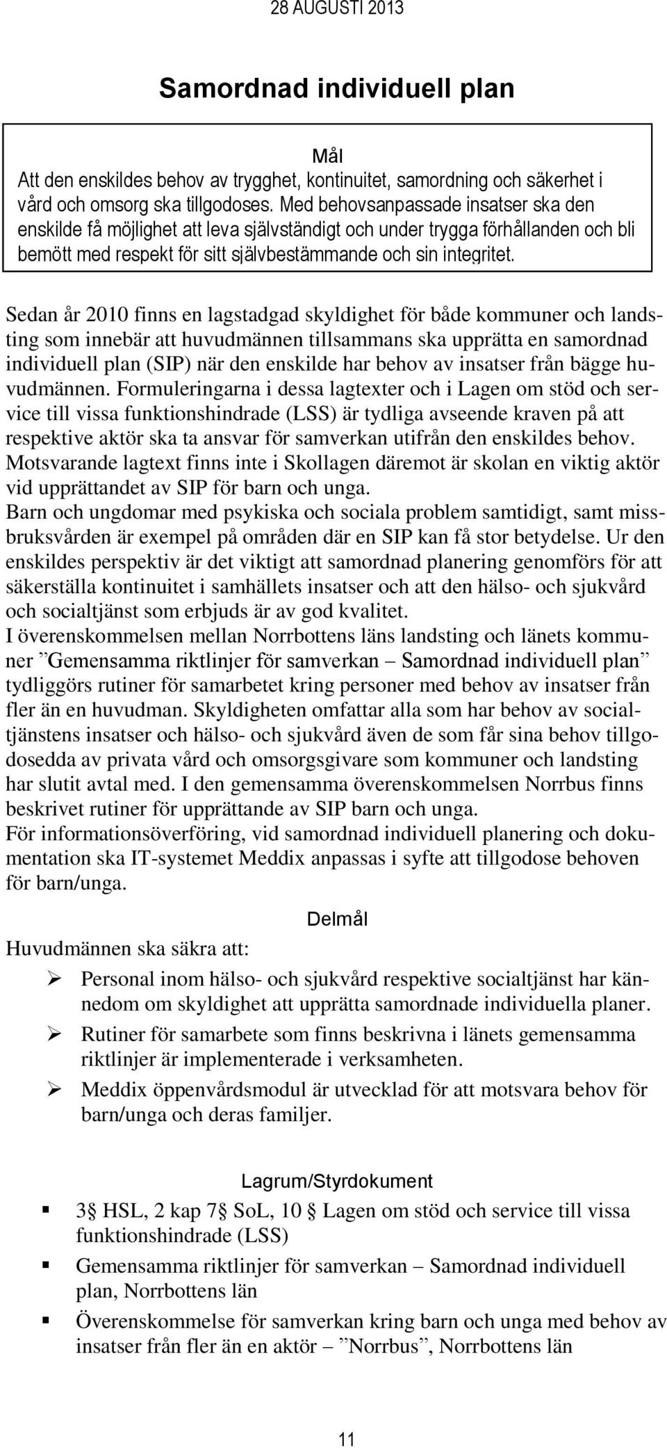 Sedan år 2010 finns en lagstadgad skyldighet för både kommuner och landsting som innebär att huvudmännen tillsammans ska upprätta en samordnad individuell plan (SIP) när den enskilde har behov av