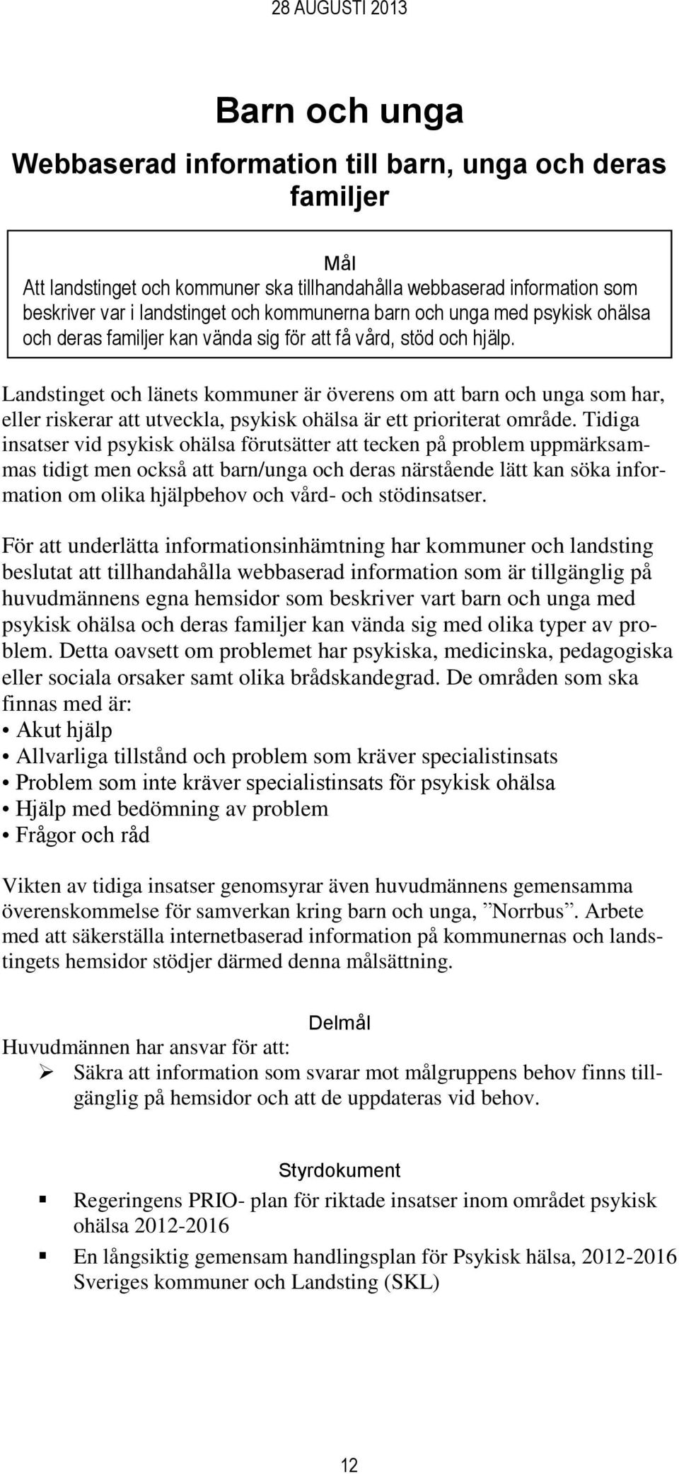 Landstinget och länets kommuner är överens om att barn och unga som har, eller riskerar att utveckla, psykisk ohälsa är ett prioriterat område.