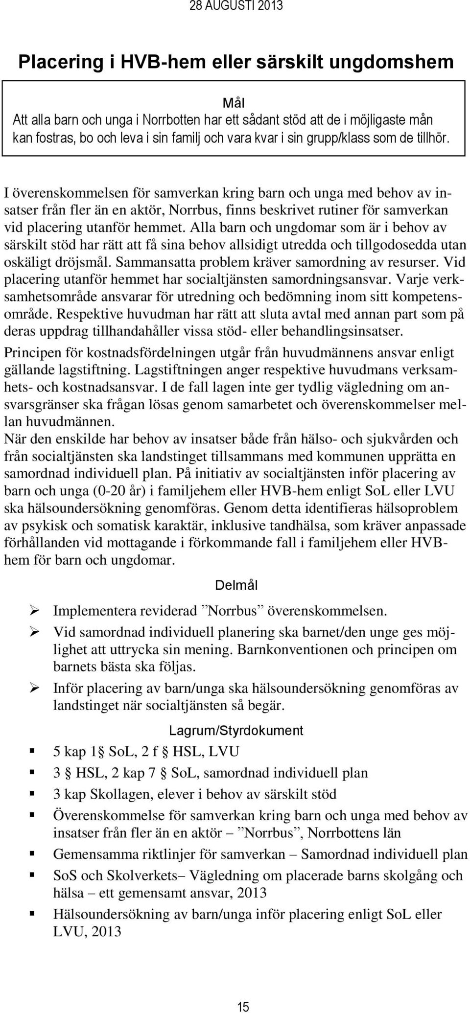 Alla barn och ungdomar som är i behov av särskilt stöd har rätt att få sina behov allsidigt utredda och tillgodosedda utan oskäligt dröjsmål. Sammansatta problem kräver samordning av resurser.