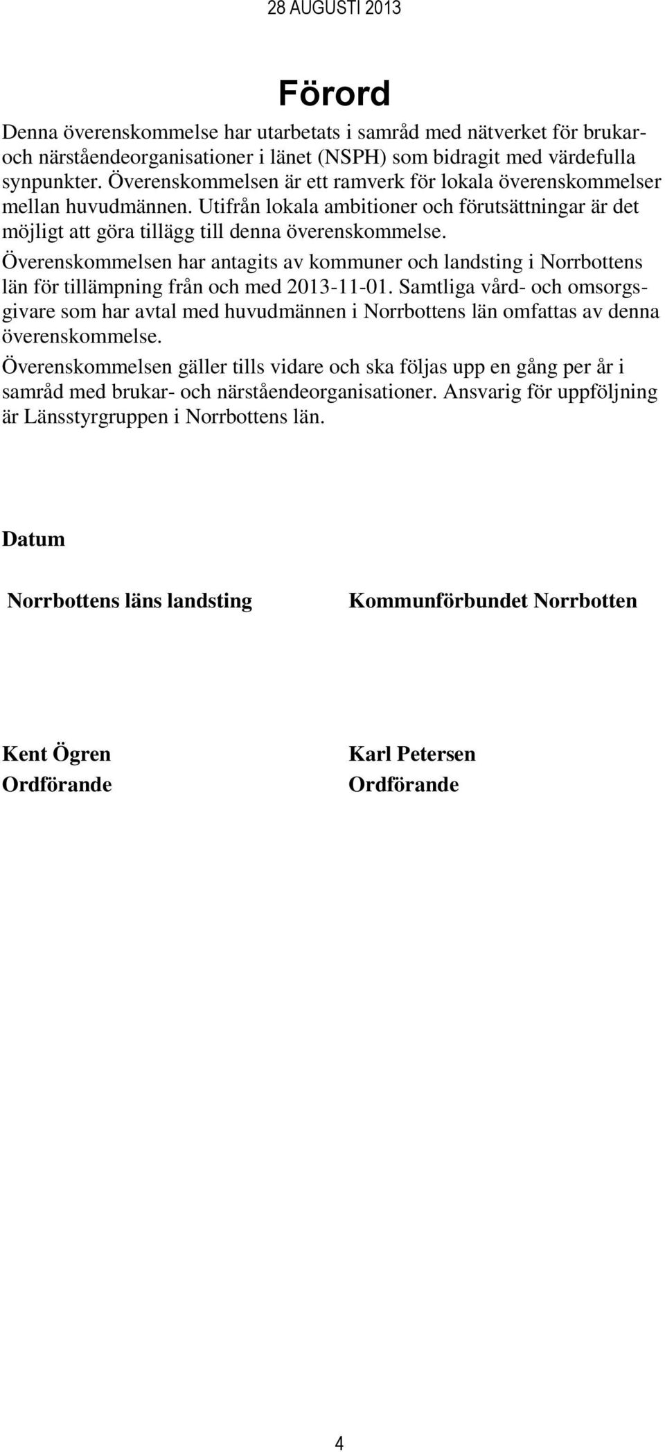 Överenskommelsen har antagits av kommuner och landsting i Norrbottens län för tillämpning från och med 2013-11-01.