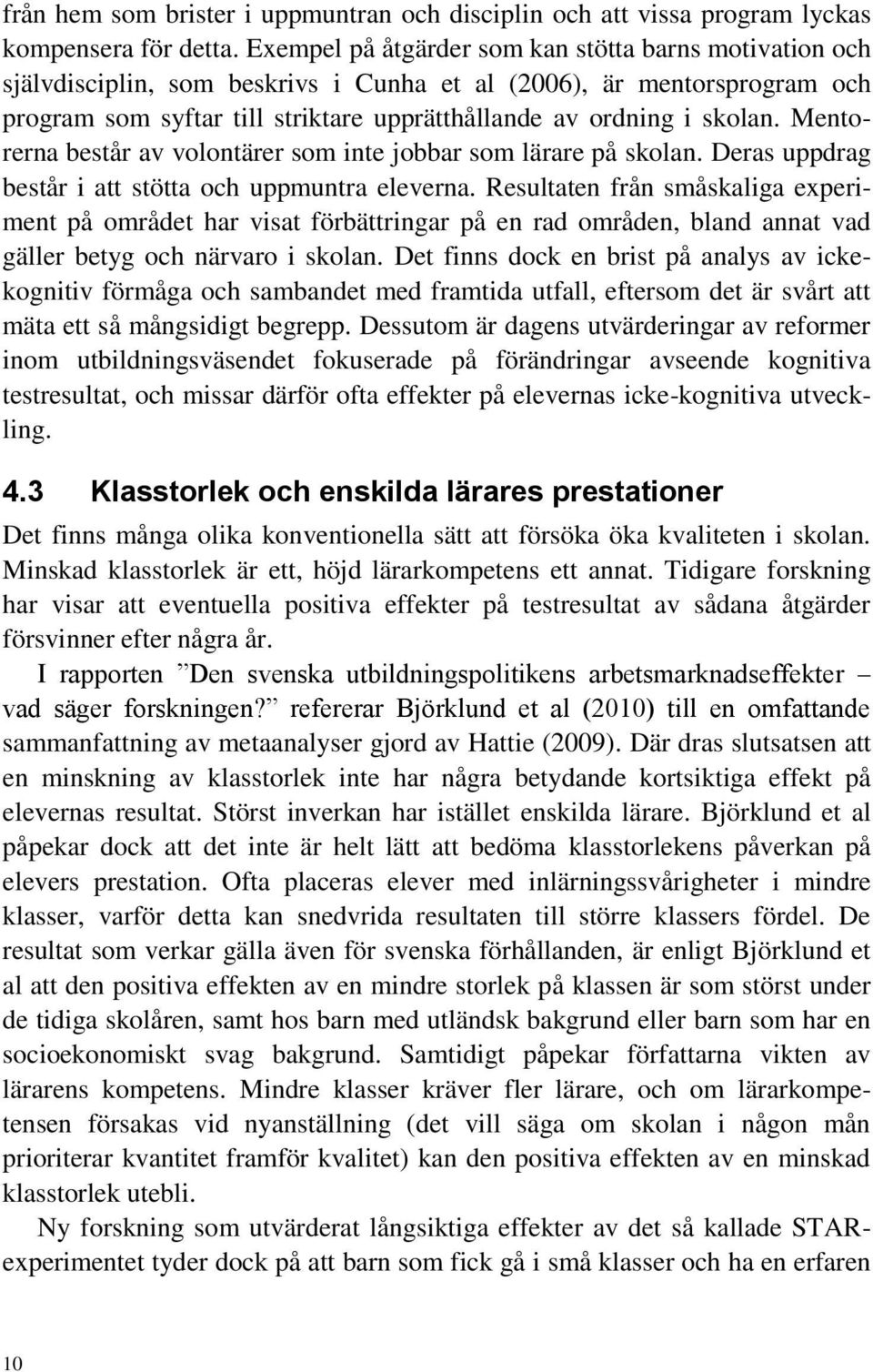 Mentorerna består av volontärer som inte jobbar som lärare på skolan. Deras uppdrag består i att stötta och uppmuntra eleverna.