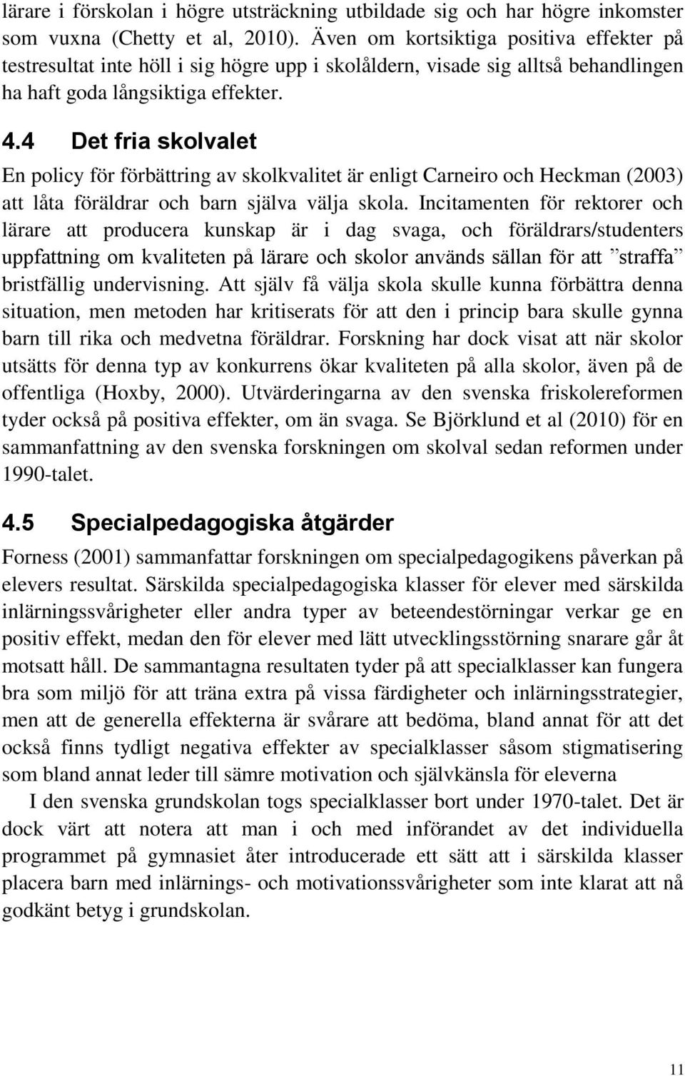 4 Det fria skolvalet En policy för förbättring av skolkvalitet är enligt Carneiro och Heckman (2003) att låta föräldrar och barn själva välja skola.