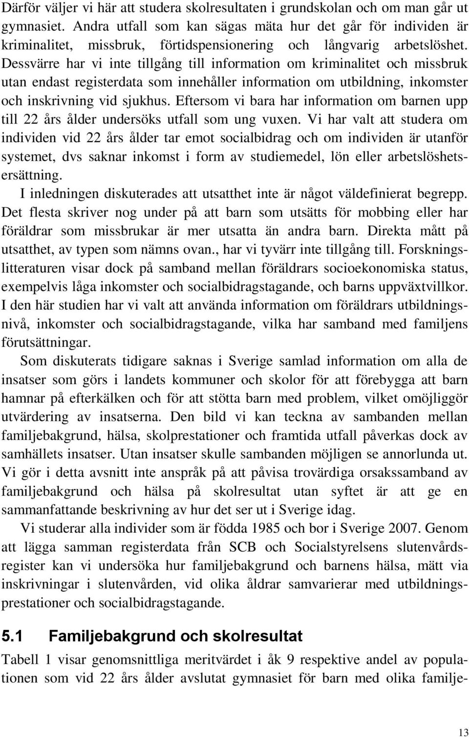 Dessvärre har vi inte tillgång till information om kriminalitet och missbruk utan endast registerdata som innehåller information om utbildning, inkomster och inskrivning vid sjukhus.