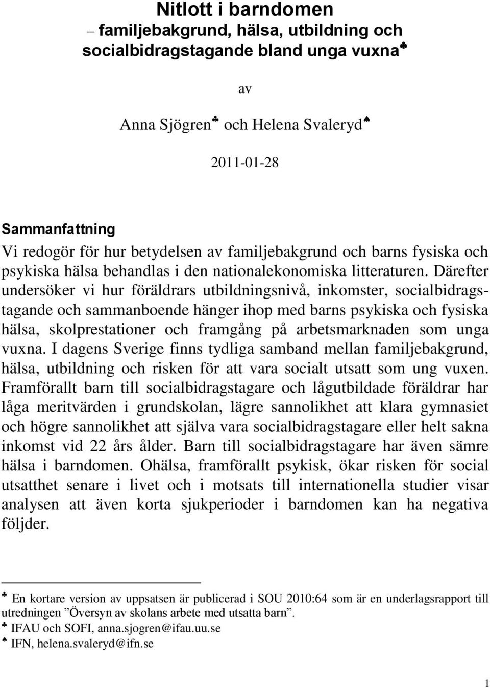 Därefter undersöker vi hur föräldrars utbildningsnivå, inkomster, socialbidragstagande och sammanboende hänger ihop med barns psykiska och fysiska hälsa, skolprestationer och framgång på