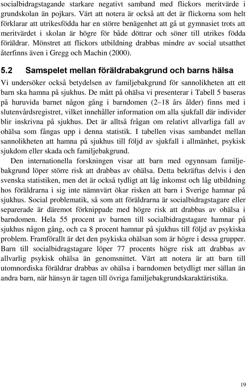 utrikes födda föräldrar. Mönstret att flickors utbildning drabbas mindre av social utsatthet återfinns även i Gregg och Machin (2000). 5.