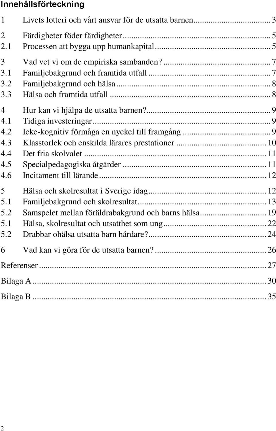 .. 8 4 Hur kan vi hjälpa de utsatta barnen?... 9 4.1 Tidiga investeringar... 9 4.2 Icke-kognitiv förmåga en nyckel till framgång... 9 4.3 Klasstorlek och enskilda lärares prestationer... 10 4.