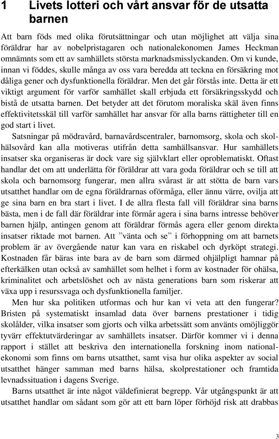 Men det går förstås inte. Detta är ett viktigt argument för varför samhället skall erbjuda ett försäkringsskydd och bistå de utsatta barnen.