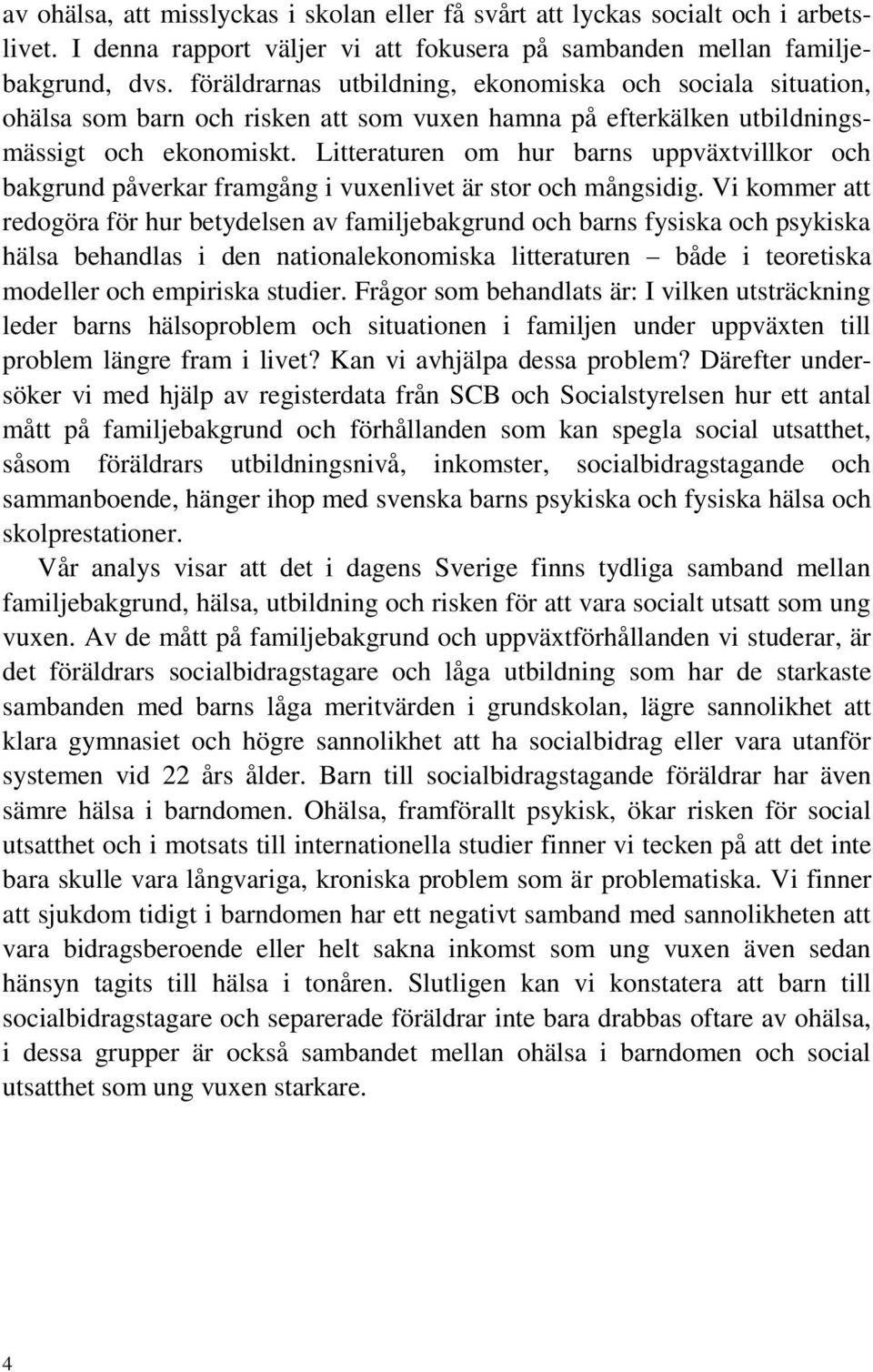 Litteraturen om hur barns uppväxtvillkor och bakgrund påverkar framgång i vuxenlivet är stor och mångsidig.