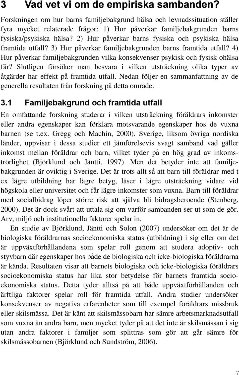 2) Hur påverkar barns fysiska och psykiska hälsa framtida utfall? 3) Hur påverkar familjebakgrunden barns framtida utfall?