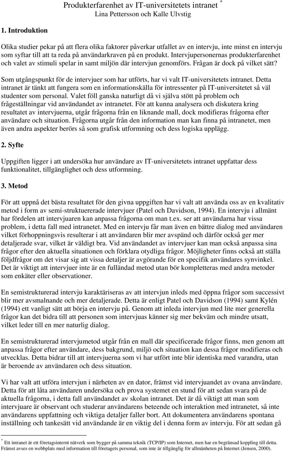 Intervjupersonernas produkterfarenhet och valet av stimuli spelar in samt miljön där intervjun genomförs. Frågan är dock på vilket sätt?