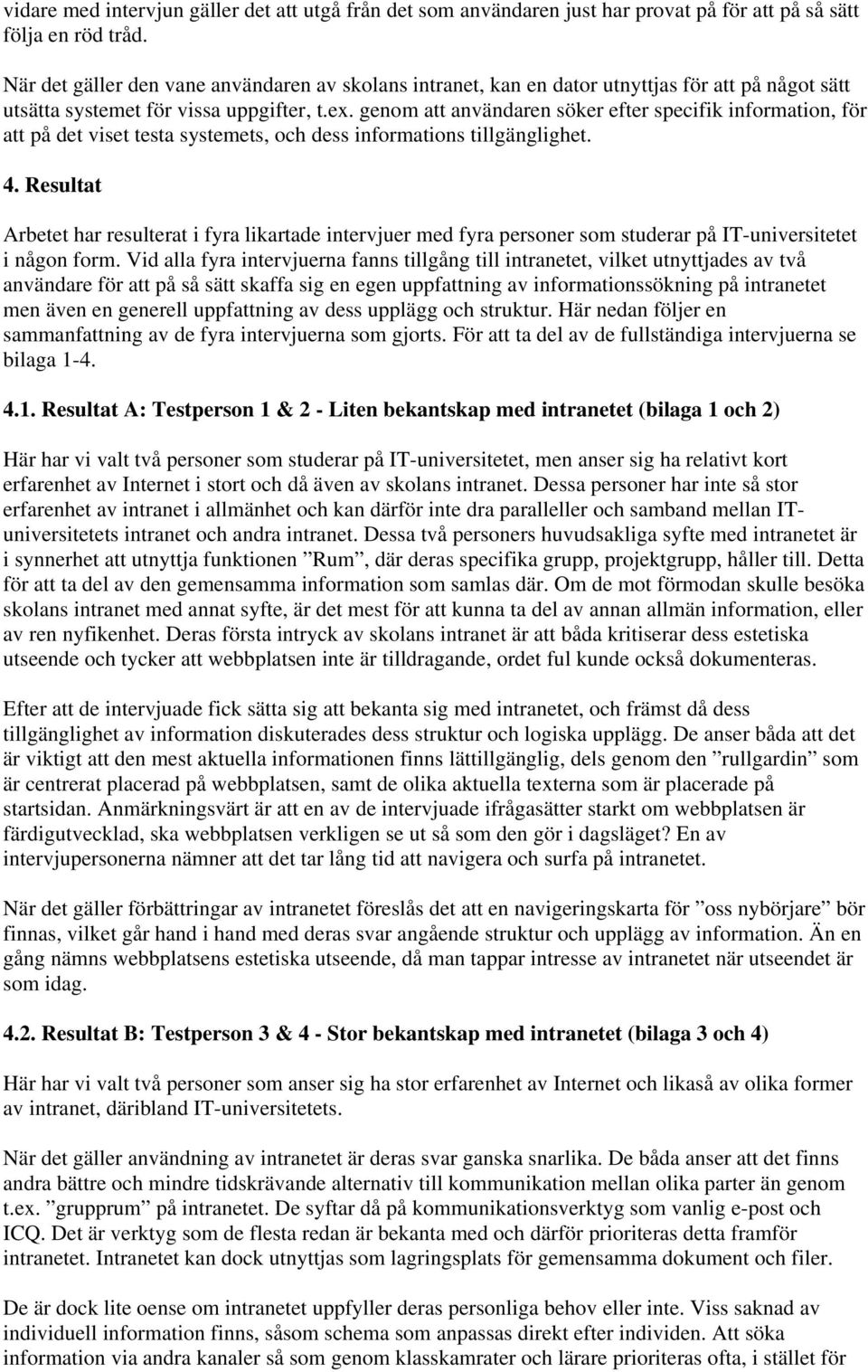 genom att användaren söker efter specifik information, för att på det viset testa systemets, och dess informations tillgänglighet. 4.