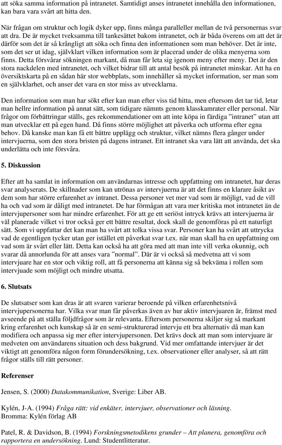 De är mycket tveksamma till tankesättet bakom intranetet, och är båda överens om att det är därför som det är så krångligt att söka och finna den informationen som man behöver.