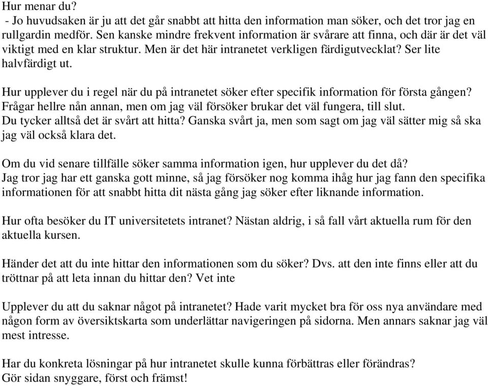 Hur upplever du i regel när du på intranetet söker efter specifik information för första gången? Frågar hellre nån annan, men om jag väl försöker brukar det väl fungera, till slut.