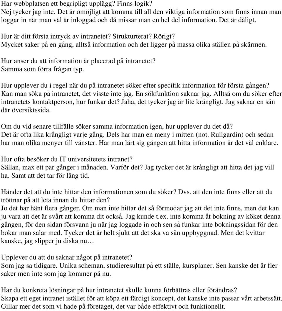 Hur är ditt första intryck av intranetet? Strukturterat? Rörigt? Mycket saker på en gång, alltså information och det ligger på massa olika ställen på skärmen.