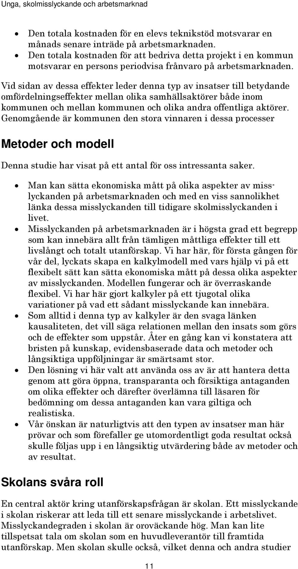 Vid sidan av dessa effekter leder denna typ av insatser till betydande omfördelningseffekter mellan olika samhällsaktörer både inom kommunen och mellan kommunen och olika andra offentliga aktörer.