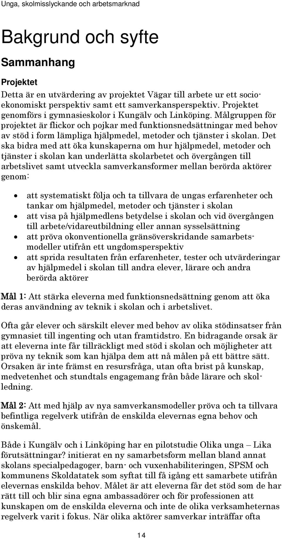 Målgruppen för projektet är flickor och pojkar med funktionsnedsättningar med behov av stöd i form lämpliga hjälpmedel, metoder och tjänster i skolan.