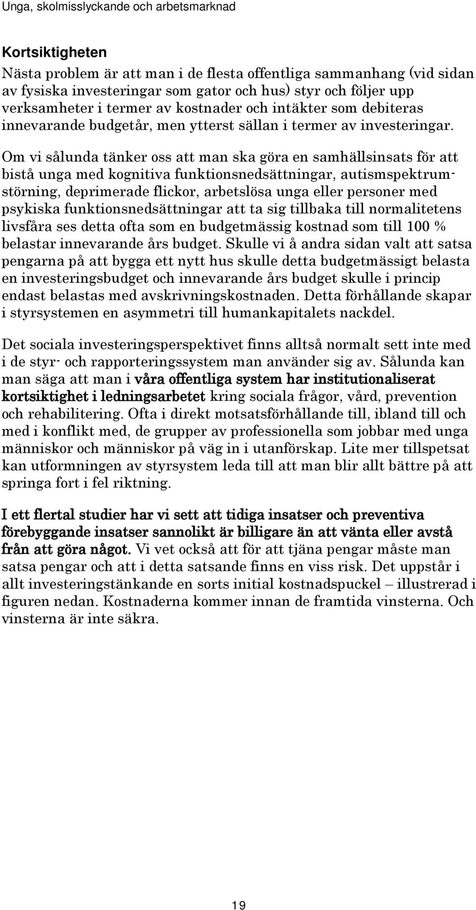 Om vi sålunda tänker oss att man ska göra en samhällsinsats för att bistå unga med kognitiva funktionsnedsättningar, autismspektrumstörning, deprimerade flickor, arbetslösa unga eller personer med