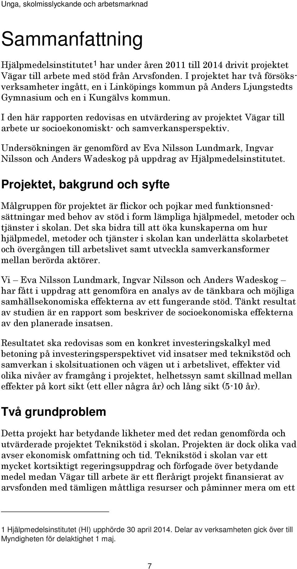 I den här rapporten redovisas en utvärdering av projektet Vägar till arbete ur socioekonomiskt- och samverkansperspektiv.