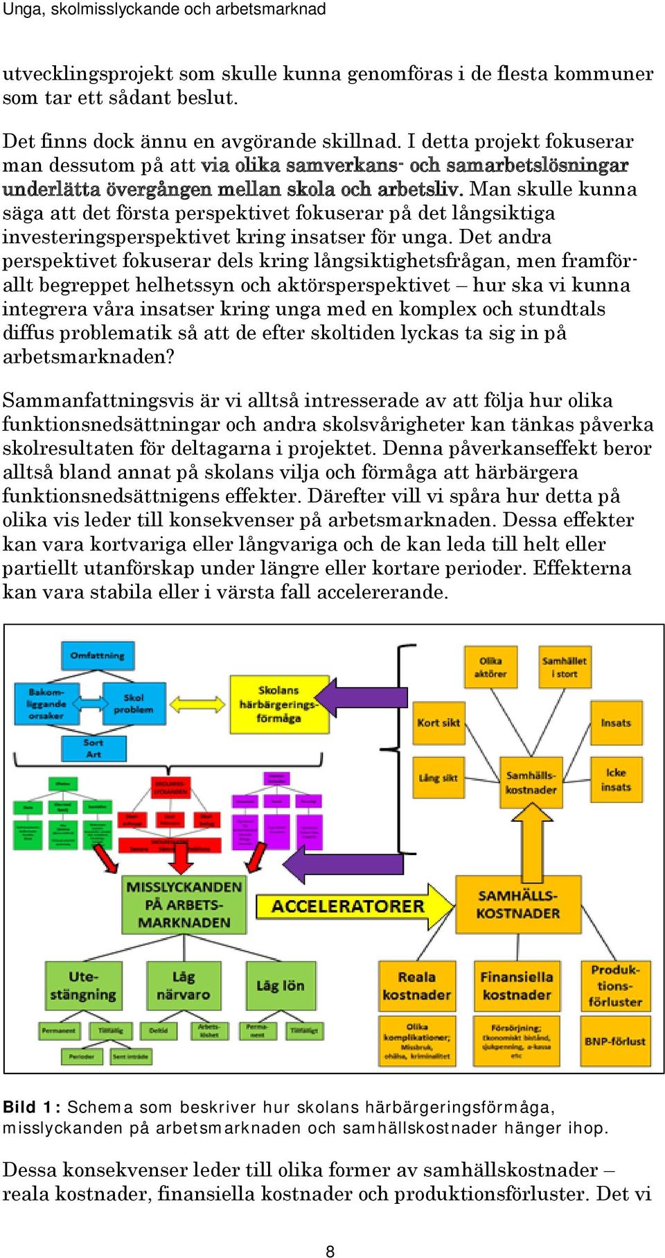 Man skulle kunna säga att det första perspektivet fokuserar på det långsiktiga investeringsperspektivet kring insatser för unga.