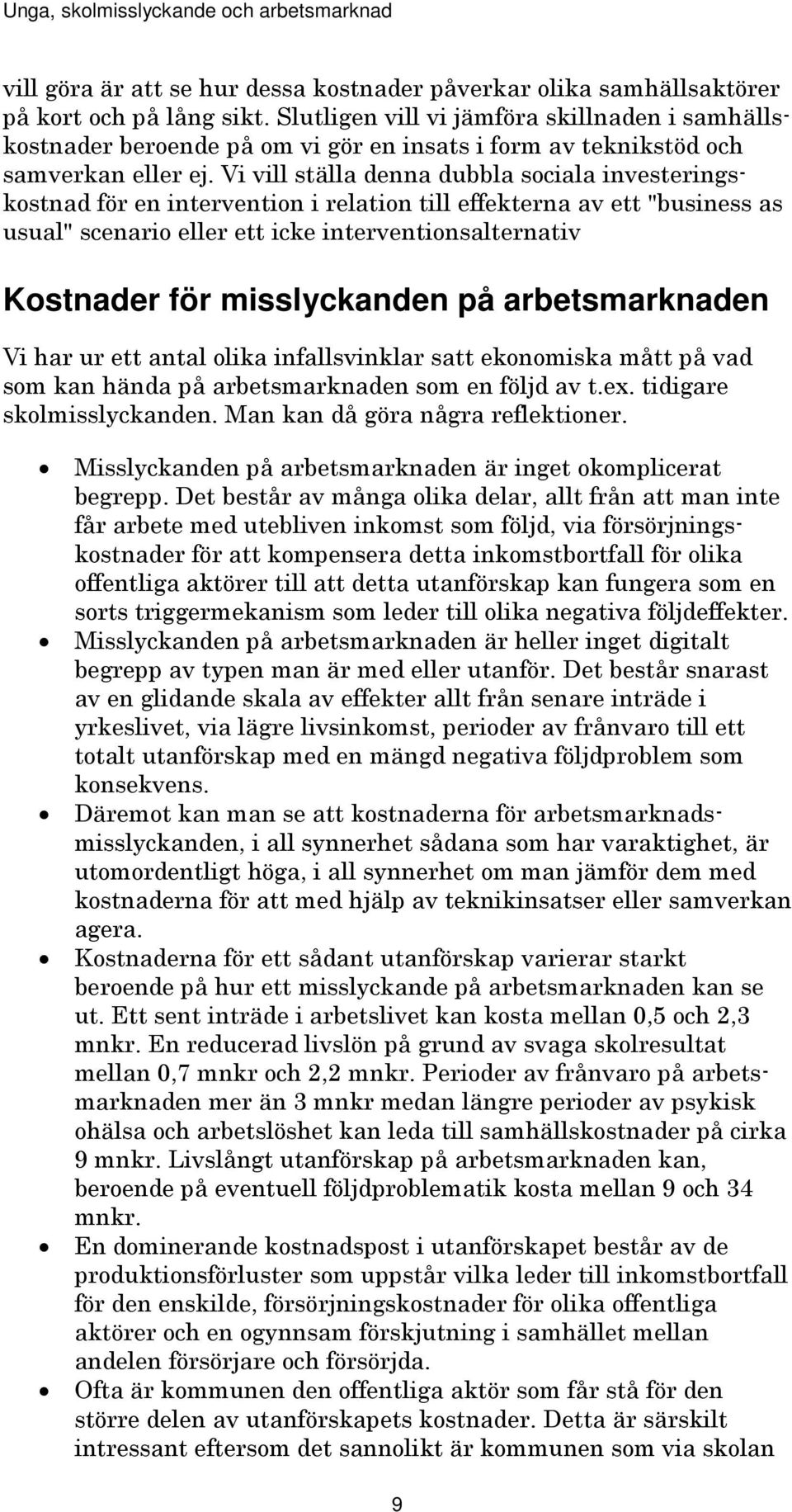 Vi vill ställa denna dubbla sociala investeringskostnad för en intervention i relation till effekterna av ett "business as usual" scenario eller ett icke interventionsalternativ Kostnader för