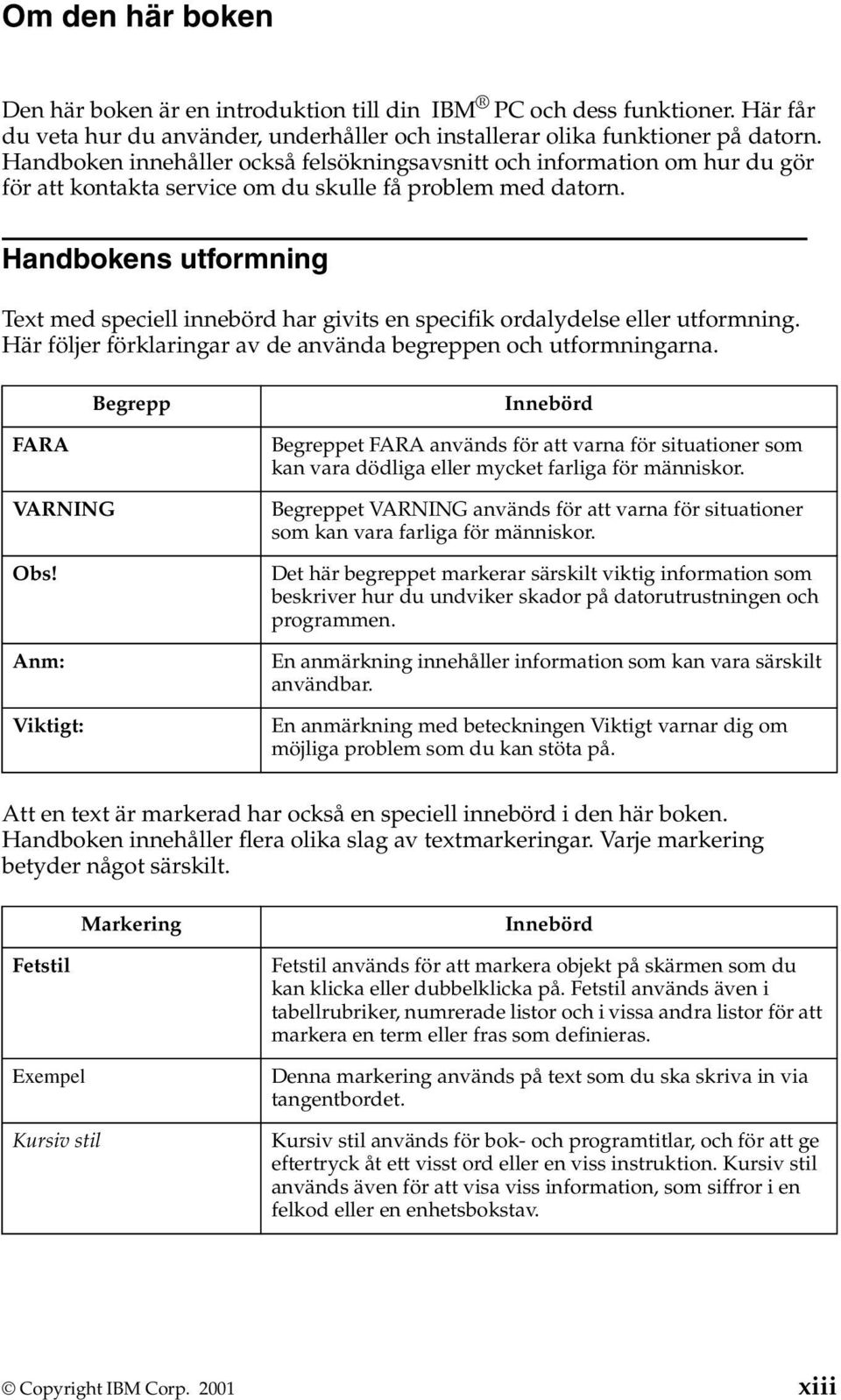 Handbokens utformning Text med speciell innebörd har givits en specifik ordalydelse eller utformning. Här följer förklaringar av de använda begreppen och utformningarna.