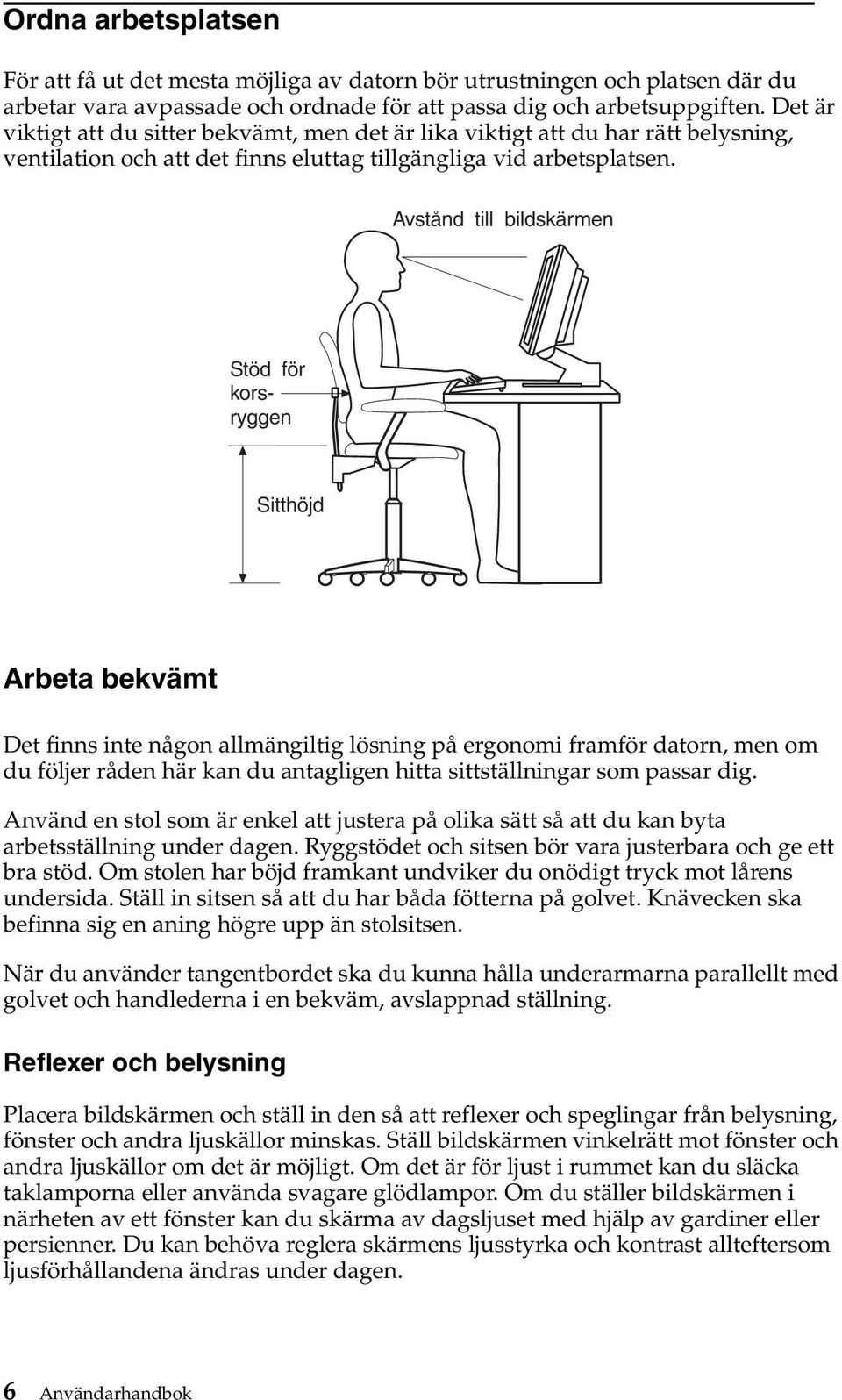 Avstånd till bildskärmen Stöd för korsryggen Sitthöjd Arbeta bekvämt Det finns inte någon allmängiltig lösning på ergonomi framför datorn, men om du följer råden här kan du antagligen hitta