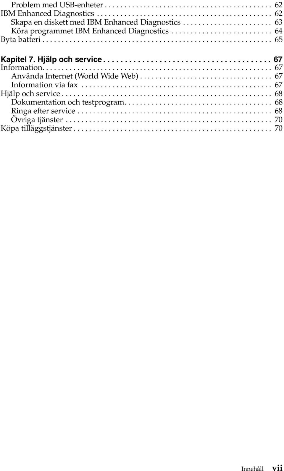 ...................................... 67 Information........................................................... 67 Använda Internet (World Wide Web).................................. 67 Information via fax.