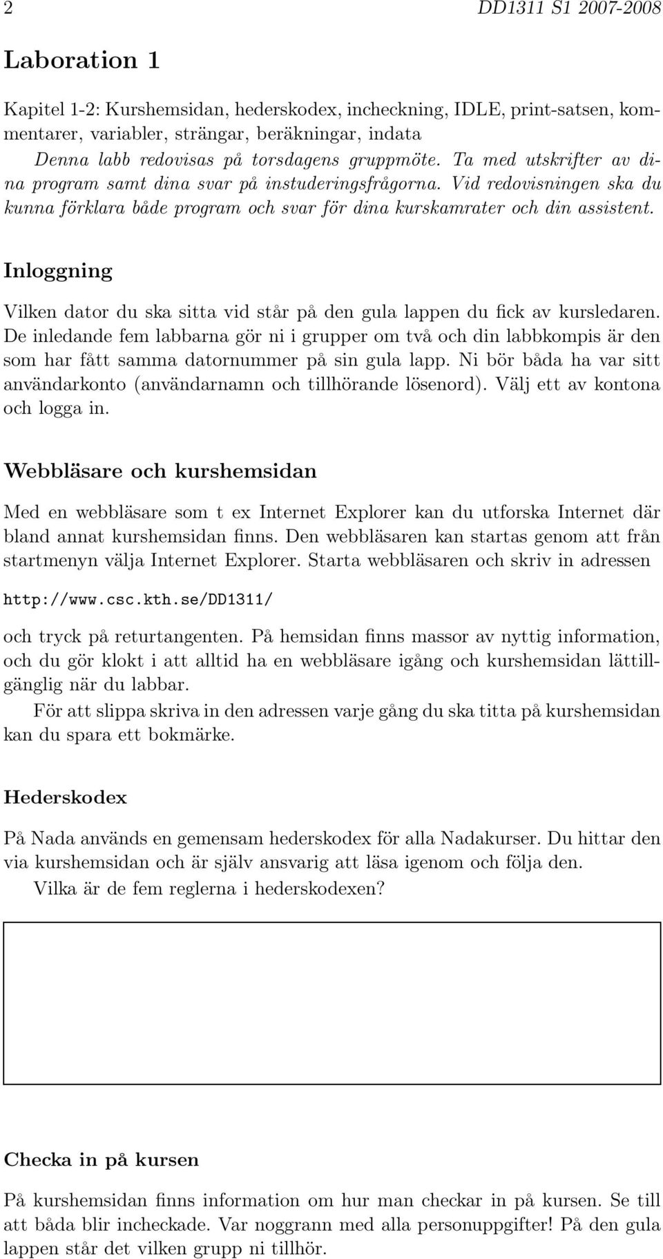 Ni bör båda ha var sitt användarkonto (användarnamn och tillhörande lösenord). Välj ett av kontona och logga in.