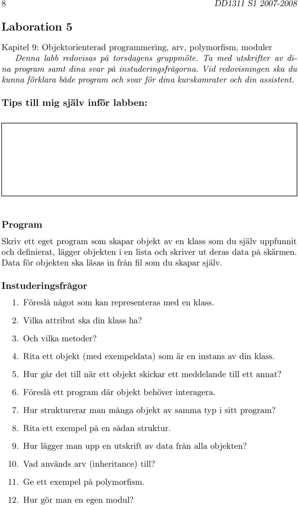 Föreslå något som kan representeras med en klass. 2. Vilka attribut ska din klass ha? 3. Och vilka metoder? 4. Rita ett objekt (med exempeldata) som är en instans av din klass. 5.