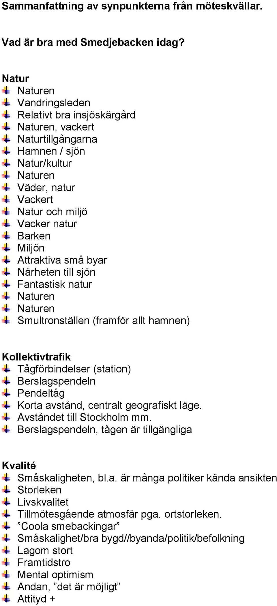 Attraktiva små byar Närheten till sjön Fantastisk natur Naturen Naturen Smultronställen (framför allt hamnen) Kollektivtrafik Tågförbindelser (station) Berslagspendeln Pendeltåg Korta avstånd,