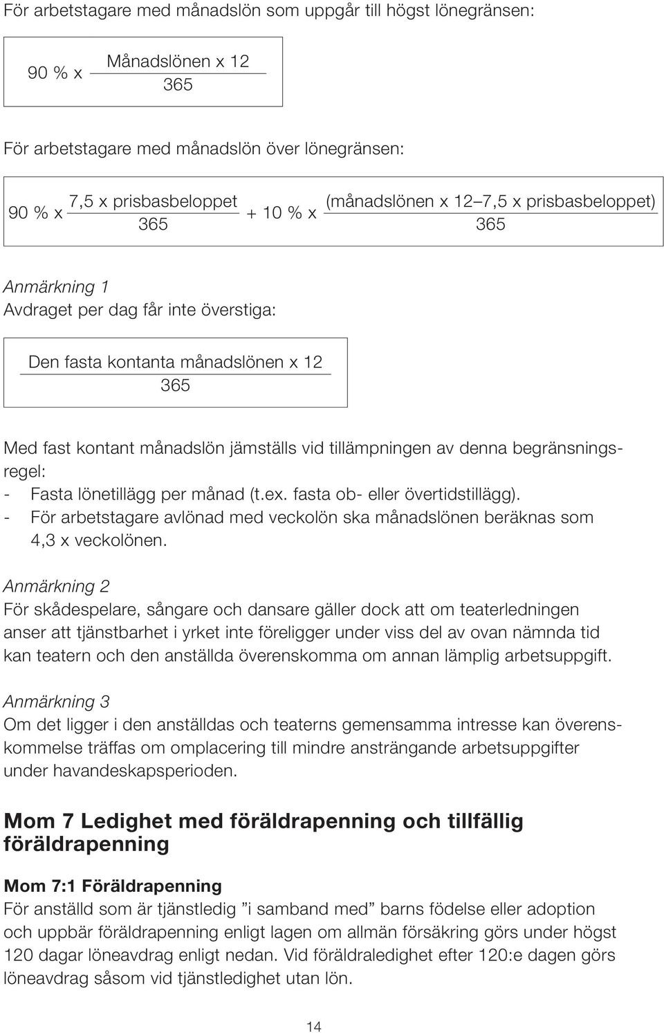 begränsningsregel: - Fasta lönetillägg per månad (t.ex. fasta ob- eller övertidstillägg). - För arbetstagare avlönad med veckolön ska månadslönen beräknas som 4,3 x veckolönen.