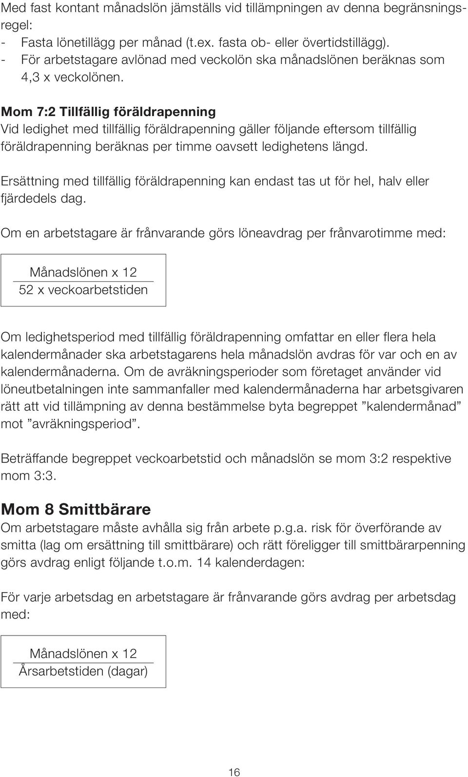 Mom 7:2 Tillfällig föräldrapenning Vid ledighet med tillfällig föräldrapenning gäller följande eftersom tillfällig föräldrapenning beräknas per timme oavsett ledighetens längd.