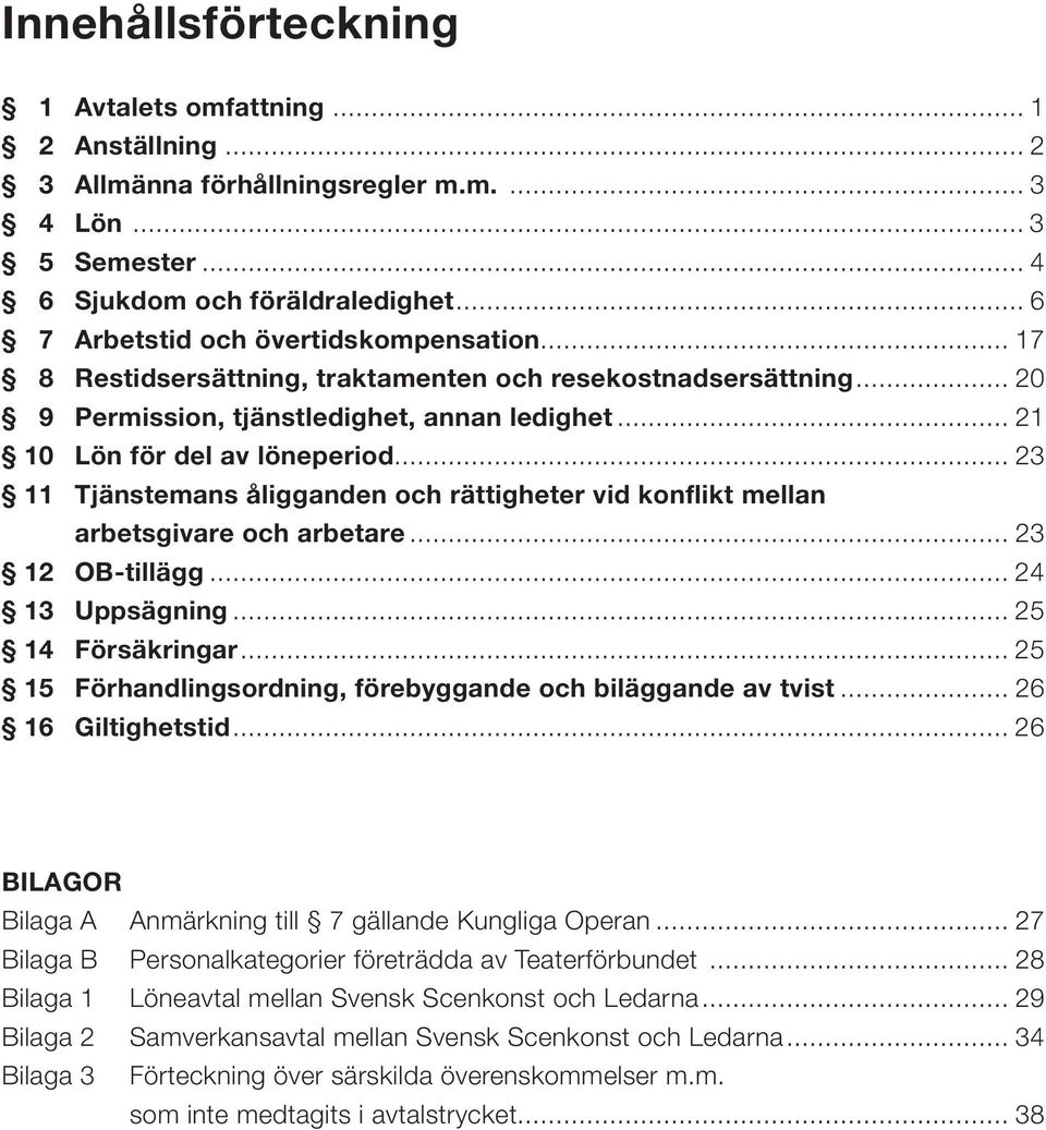 .. 23 11 Tjänstemans åligganden och rättigheter vid konflikt mellan arbetsgivare och arbetare... 23 12 OB-tillägg... 24 13 Uppsägning... 25 14 Försäkringar.