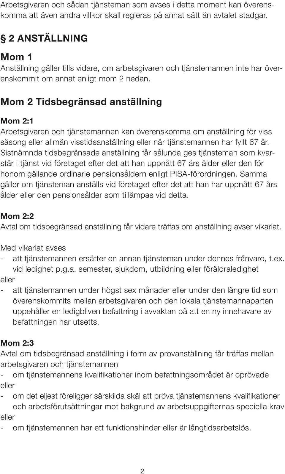 Mom 2 Tidsbegränsad anställning Mom 2:1 Arbetsgivaren och tjänstemannen kan överenskomma om anställning för viss säsong eller allmän visstidsanställning eller när tjänstemannen har fyllt 67 år.