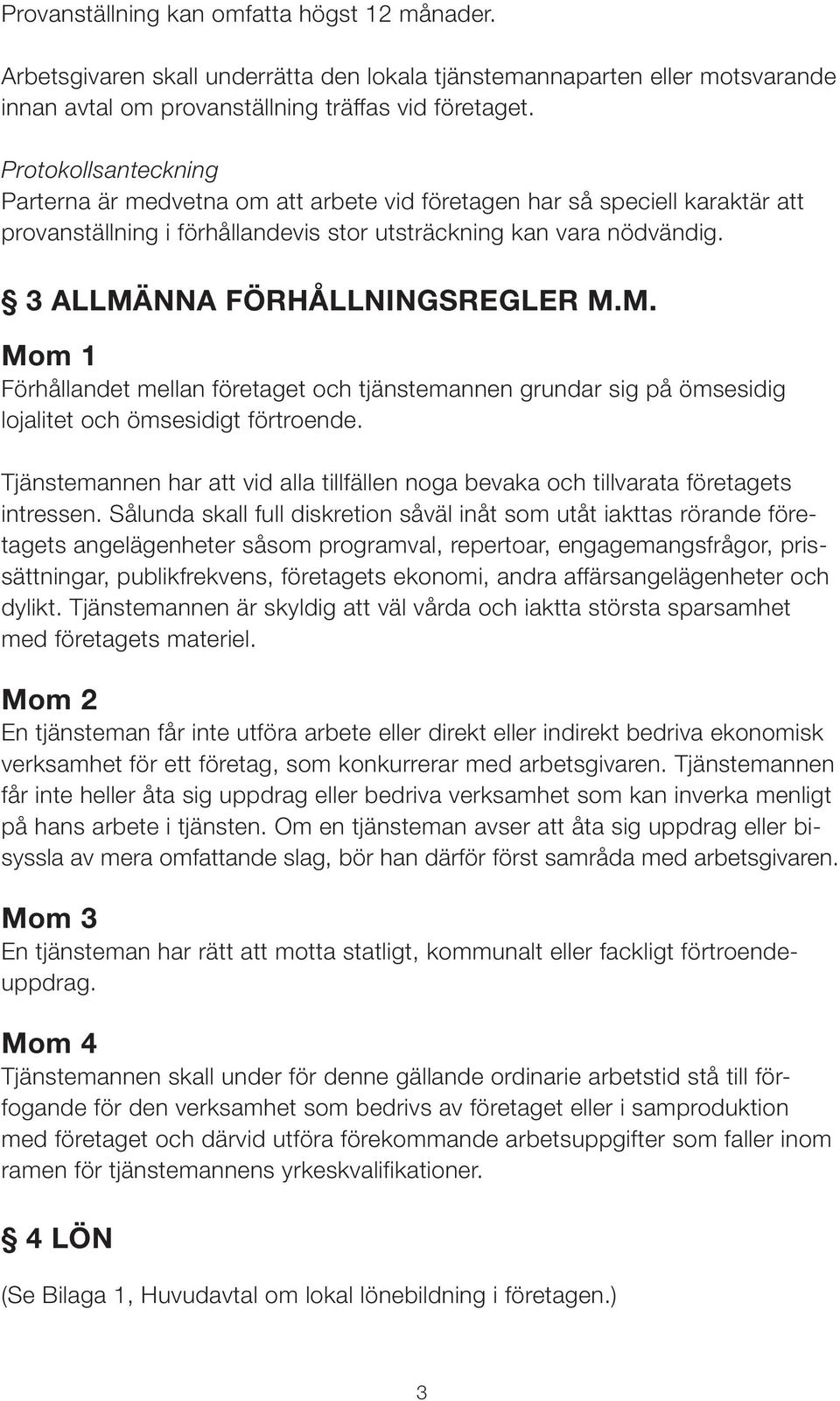 3 ALLMÄNNA FÖRHÅLLNINGSREGLER M.M. Mom 1 Förhållandet mellan företaget och tjänstemannen grundar sig på ömsesidig lojalitet och ömsesidigt förtroende.