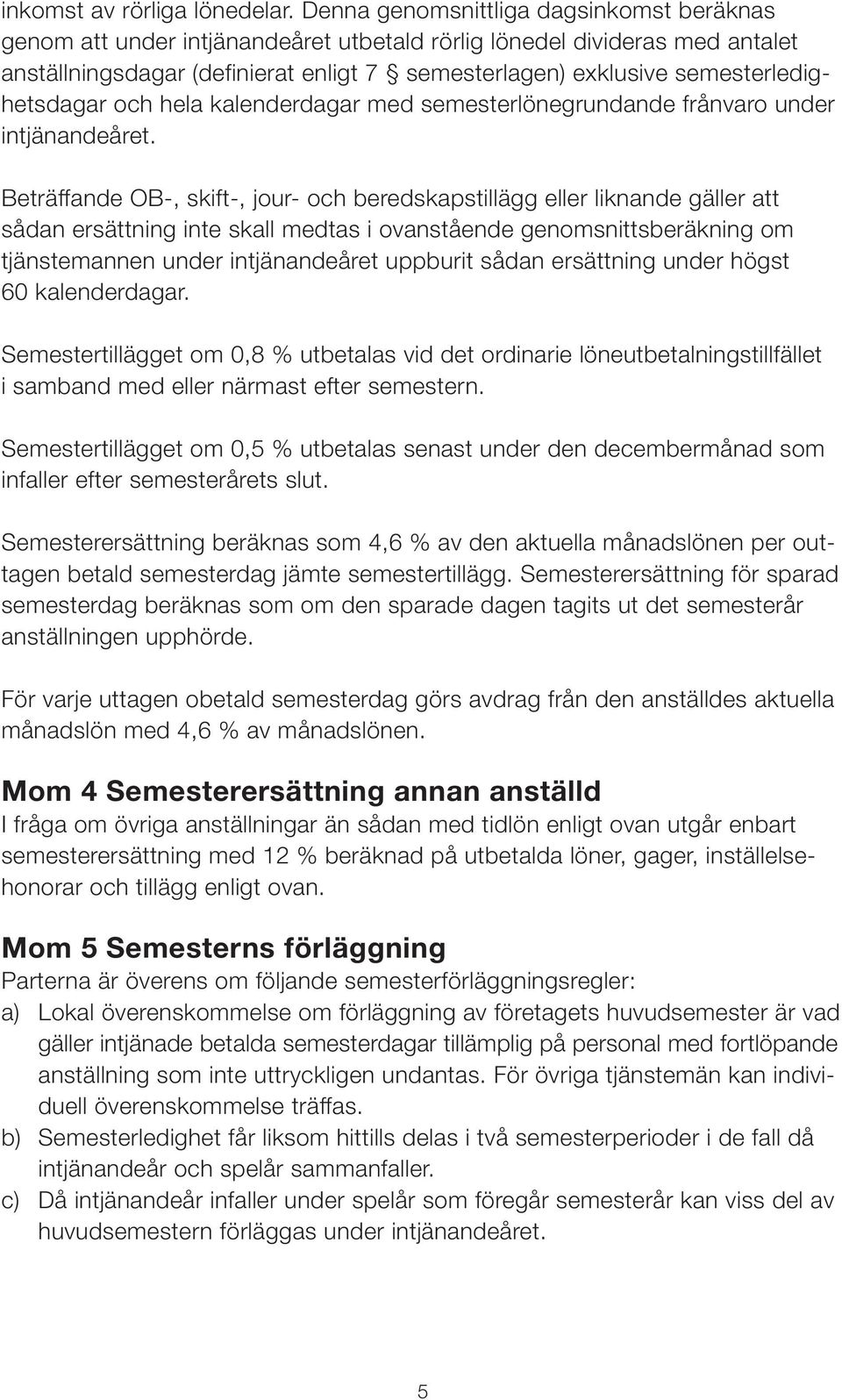 semesterledighetsdagar och hela kalenderdagar med semesterlönegrundande frånvaro under intjänandeåret.