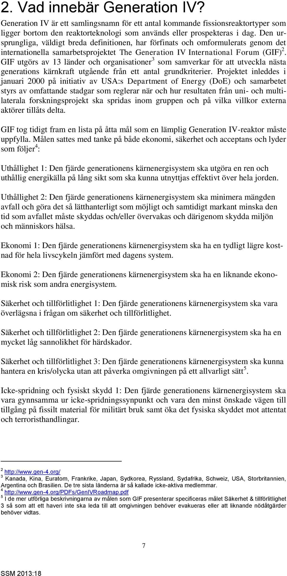 GIF utgörs av 13 länder och organisationer 3 som samverkar för att utveckla nästa generations kärnkraft utgående från ett antal grundkriterier.