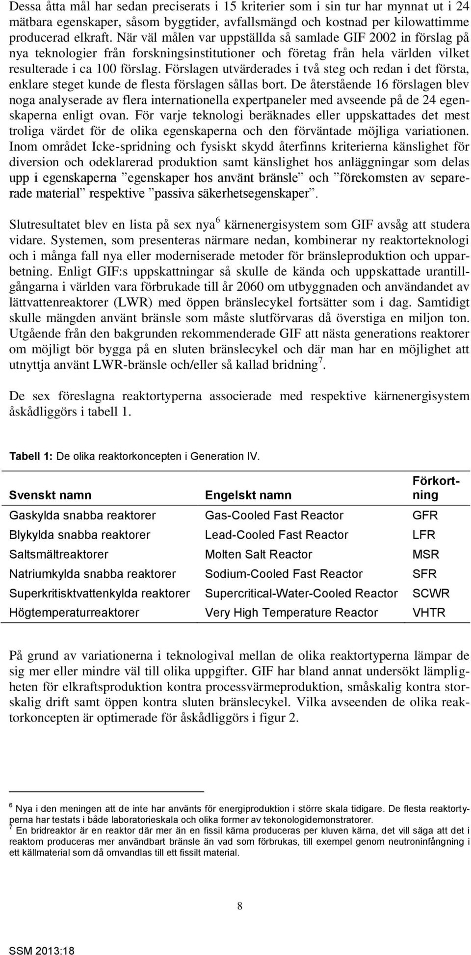 Förslagen utvärderades i två steg och redan i det första, enklare steget kunde de flesta förslagen sållas bort.