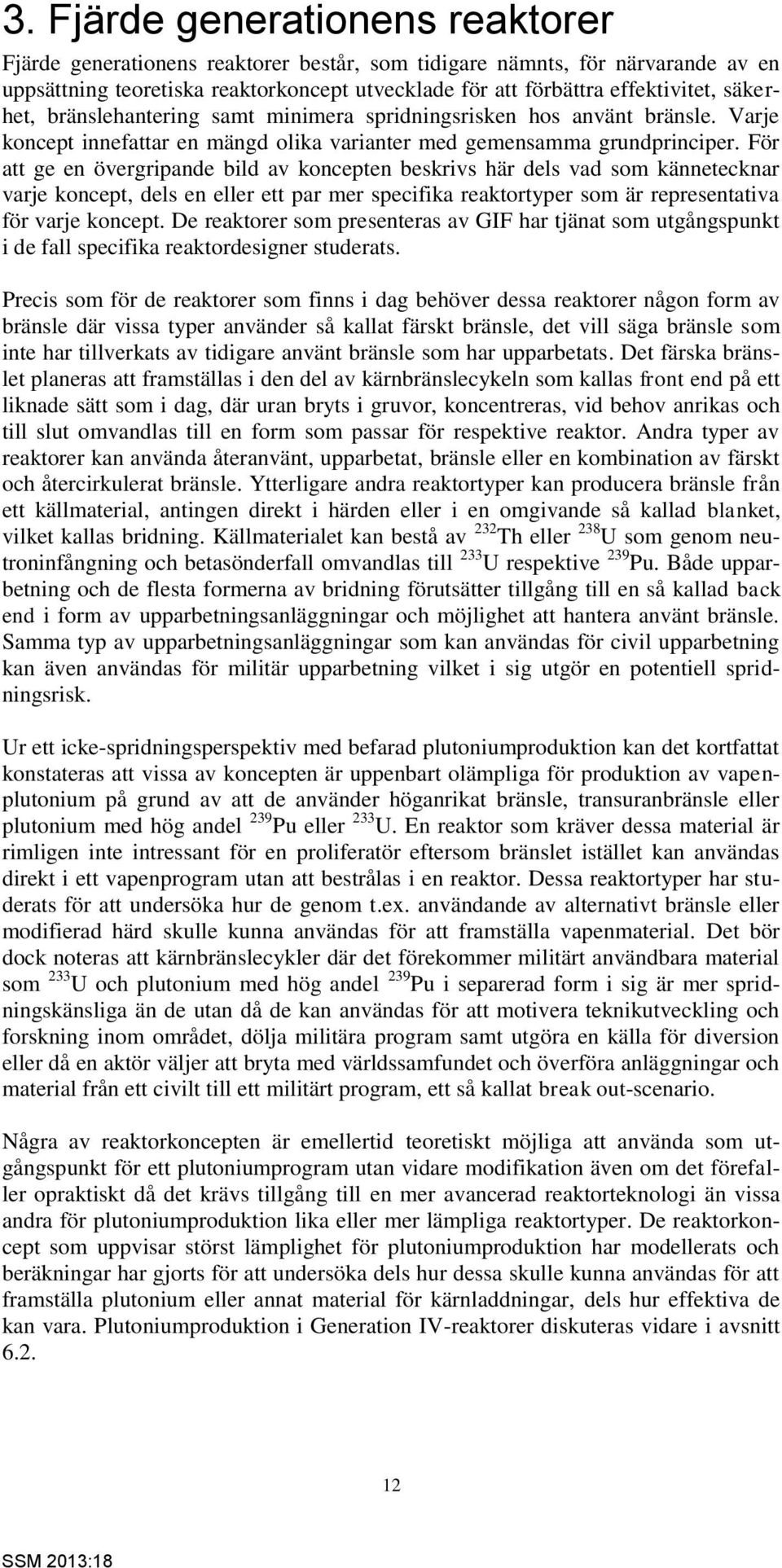 För att ge en övergripande bild av koncepten beskrivs här dels vad som kännetecknar varje koncept, dels en eller ett par mer specifika reaktortyper som är representativa för varje koncept.