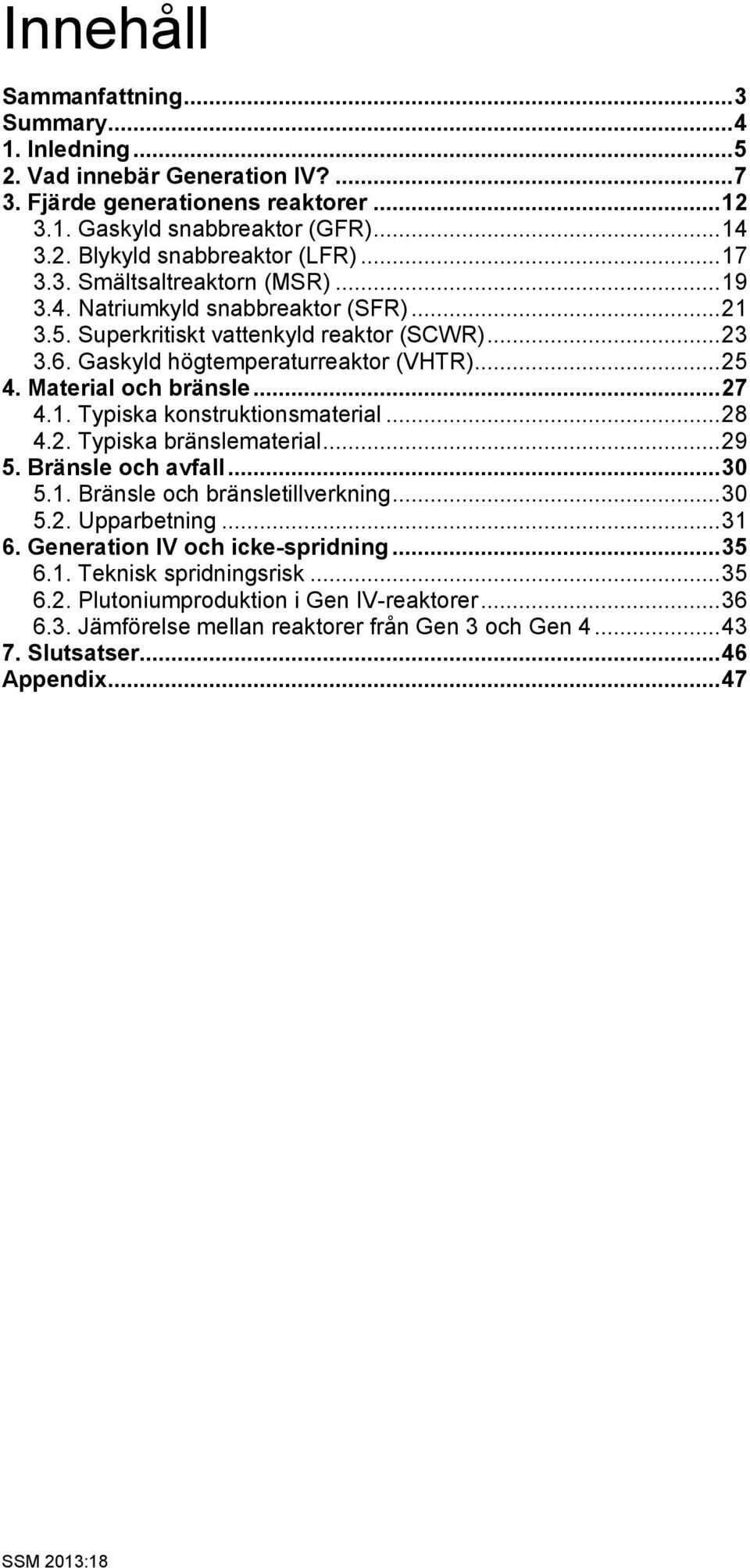 Material och bränsle... 27 4.1. Typiska konstruktionsmaterial... 28 4.2. Typiska bränslematerial... 29 5. Bränsle och avfall... 30 5.1. Bränsle och bränsletillverkning... 30 5.2. Upparbetning... 31 6.