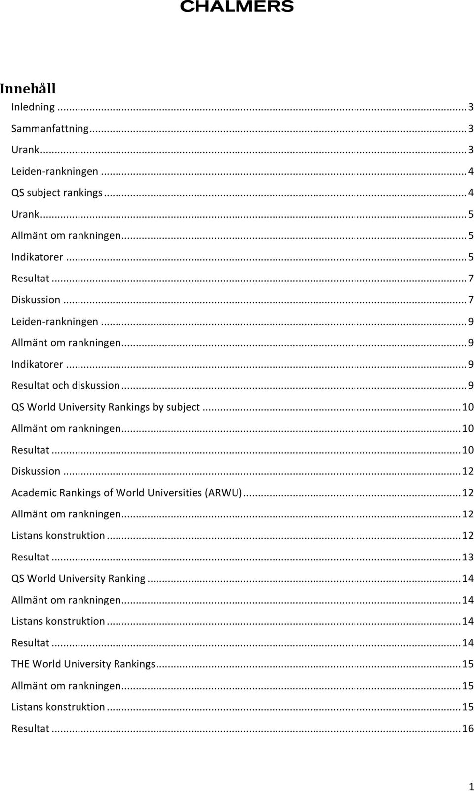 .. 10 Resultat... 10 Diskussion... 12 Academic Rankings of World Universities (ARWU)... 12 Allmänt om rankningen... 12 Listans konstruktion... 12 Resultat.